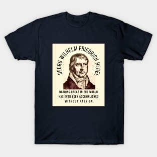 Georg Wilhelm Friedrich Hegel portrait and quote: Nothing great in the world has ever been accomplished without passion. T-Shirt